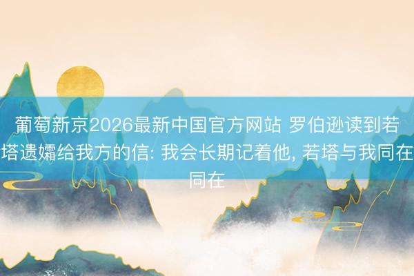 葡萄新京2026最新中国官方网站 罗伯逊读到若塔遗孀给我方的信: 我会长期记着他， 若塔与我同在